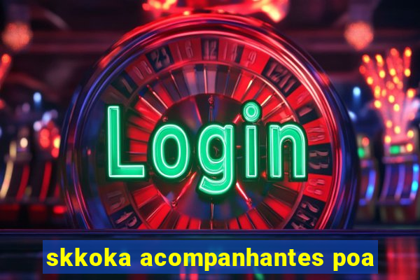 skkoka acompanhantes poa